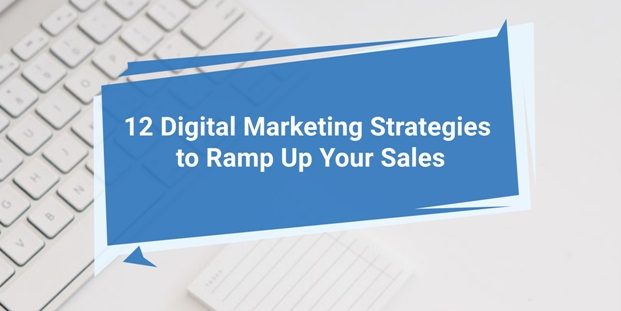 How to Create a Digital Marketing Strategy to Ramp Up Your Sales 