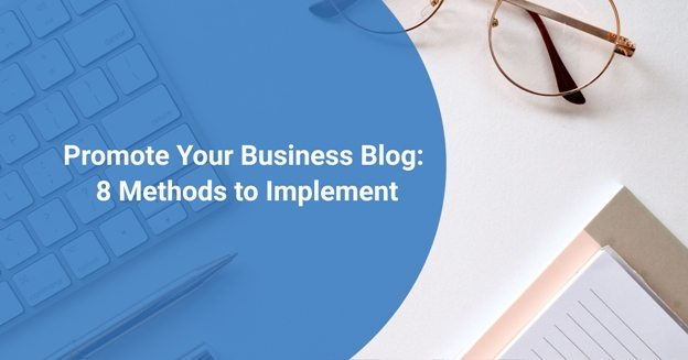 Promote Your Business Blog: 8 Methods to Implement in 2021