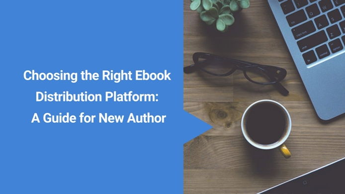How to Choose the Right Ebook Distribution Platform: A Guide for New Authors