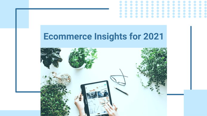 Ecommerce Insights for 2021
